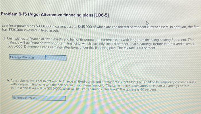  Problem 6-15 (Algo) Alternative financing plans [LO6-5] Lear Incorporated has $930,000