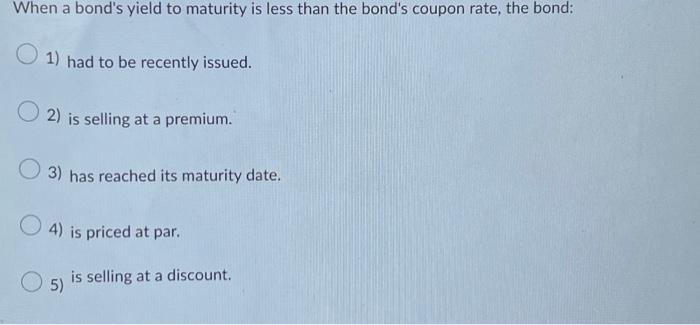  When a bond's yield to maturity is less than the bond's