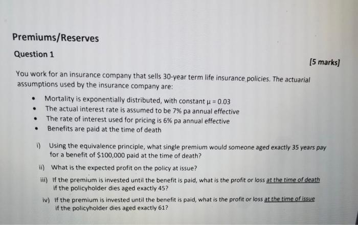  . . Premiums/Reserves Question 1 (5 marks) You work for an