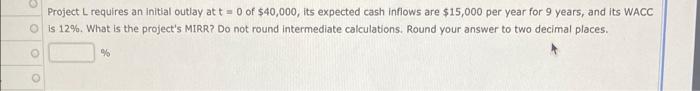  Project L requires an initial outlay at t = 0 of
