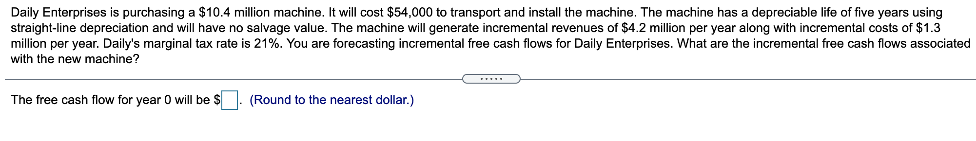 Daily Enterprises is purchasing a $10.4 million machine. It will cost