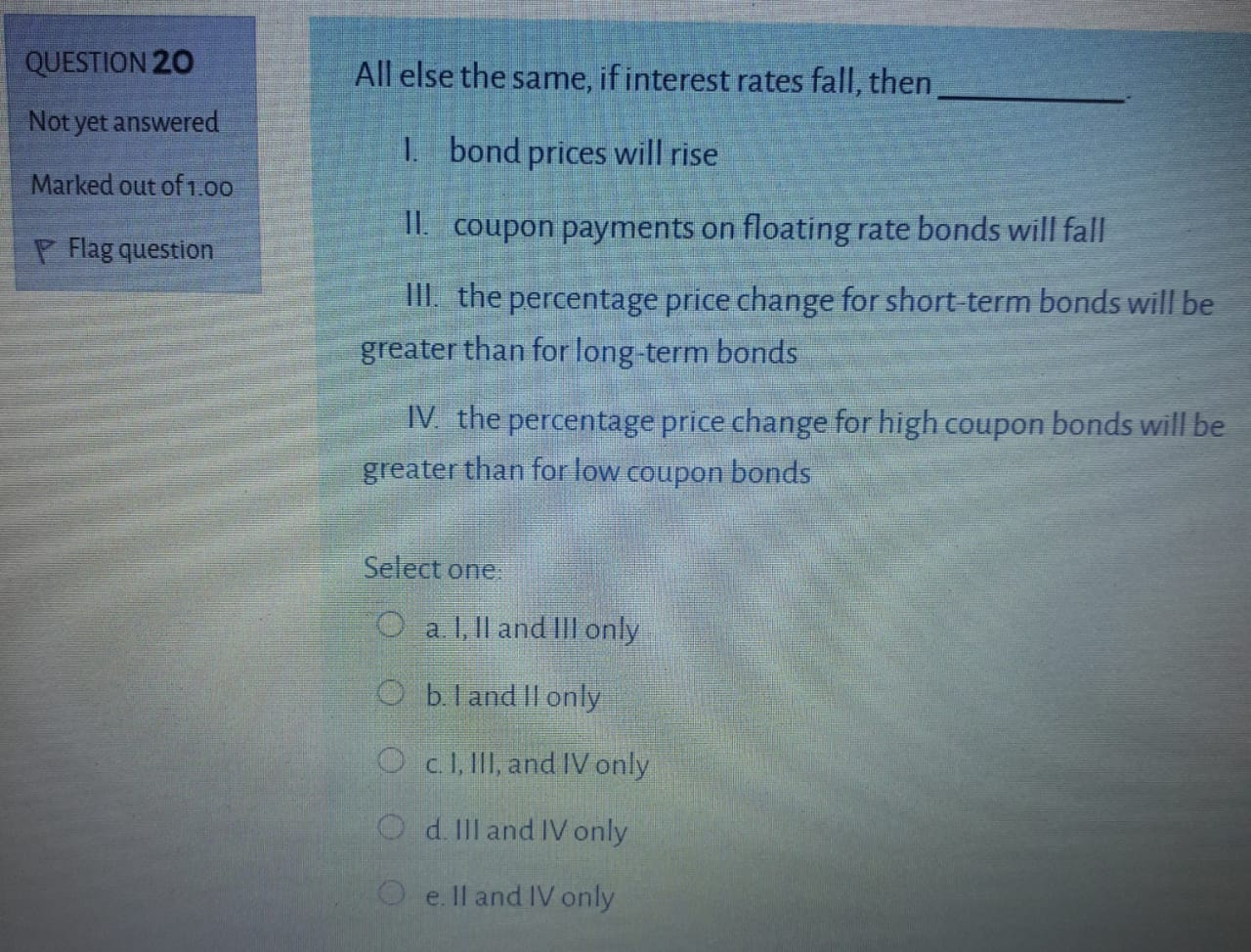 QUESTION 20 All else the same, if interest rates fall, then