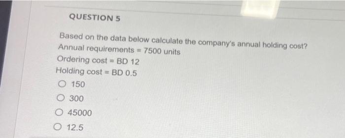  QUESTION 5 Based on the data below calculate the company's annual