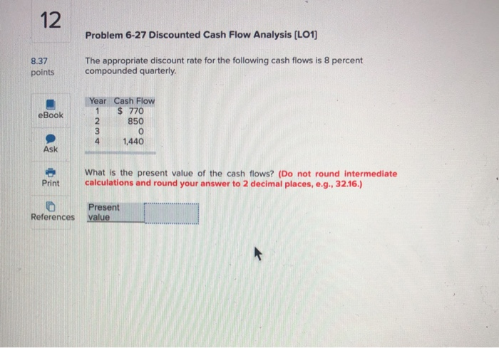  Problem 6-27 Discounted Cash Flow Analysis (L01) 8.37 points The appropriate