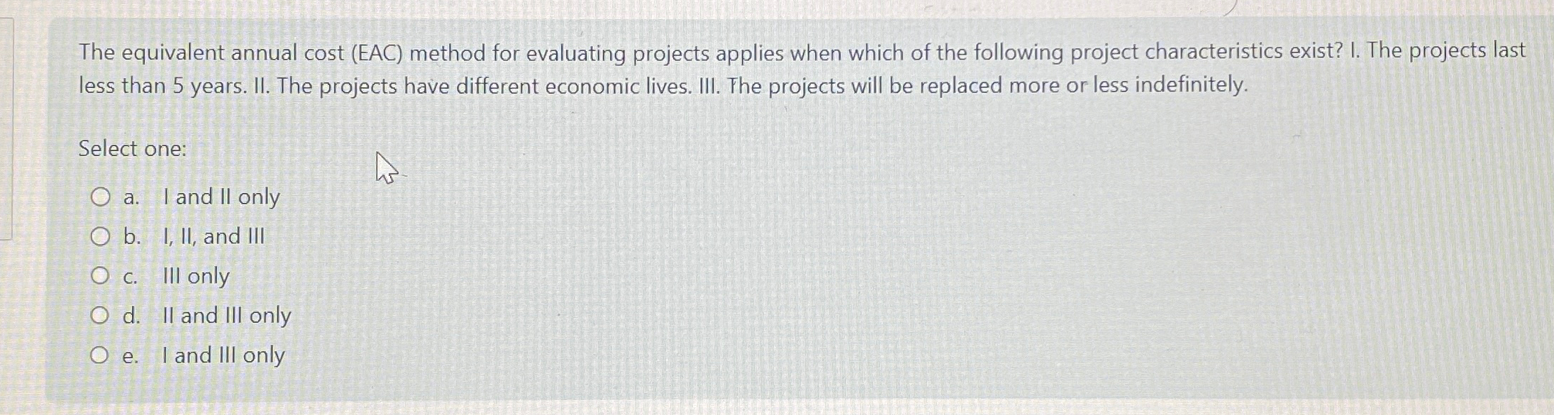  The equivalent annual cost (EAC) method for evaluating projects applies when