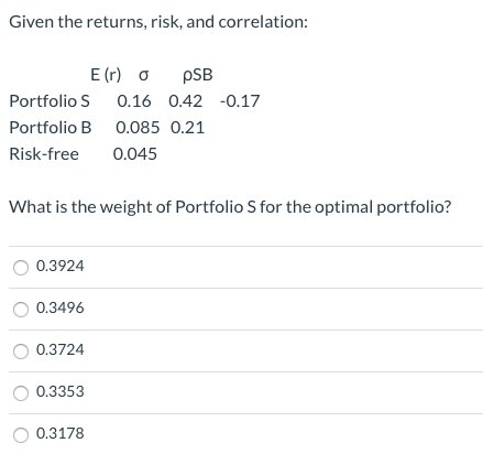 Given the returns, risk, and correlation: E(r) o PSB Portfolio S