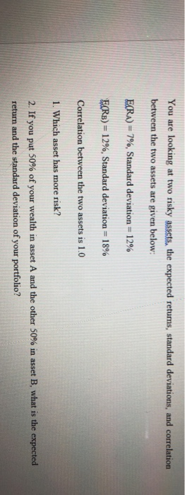  You are looking at two risky assets, the expected returns, standard