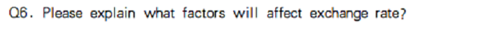  Q6. Please explain what factors will affect exchange rate