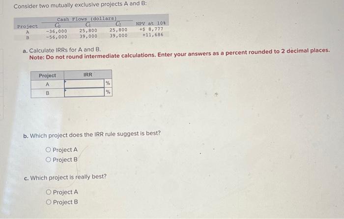  Consider two mutually exclusive projects A and B : a. Calculate