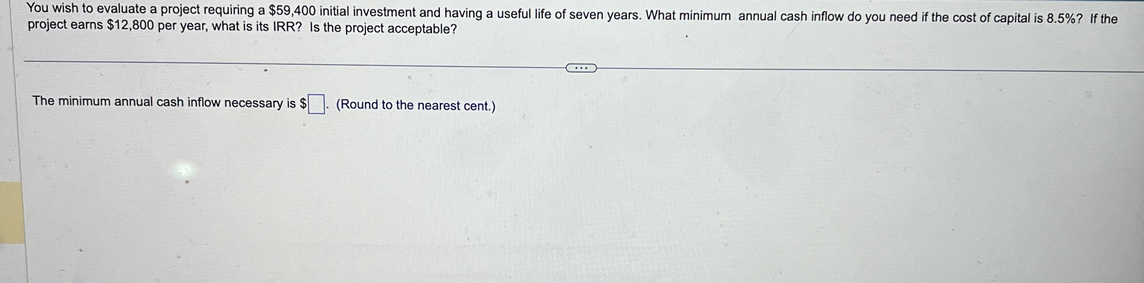  You wish to evaluate a project requiring a $59,400 initial investment