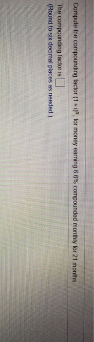  Compute the compounding factor (1 + i), for money earning 6.6%