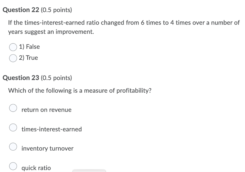 Question 22 (0.5 points) If the times-interest-earned ratio changed from 6