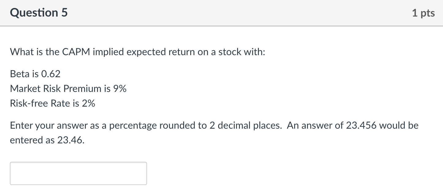  Question 5 1 pts What is the CAPM implied expected return