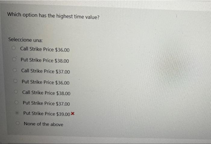  Which option has the highest time value? Seleccione una: O Call