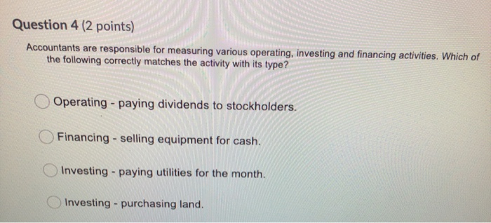  Question 4 (2 points) Accountants are responsible for measuring various operating,