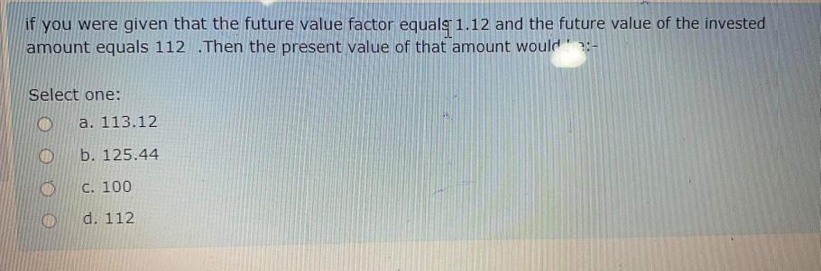  if you were given that the future value factor equalq 1.12