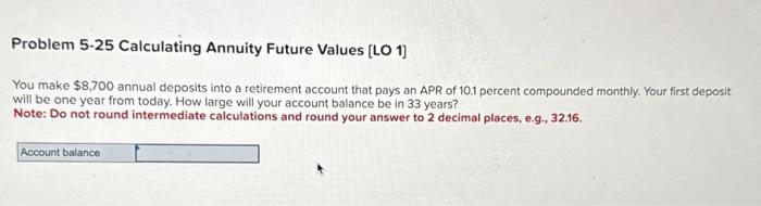  Problem 5-25 Calculating Annuity Future Values [LO 1] You make $8,700