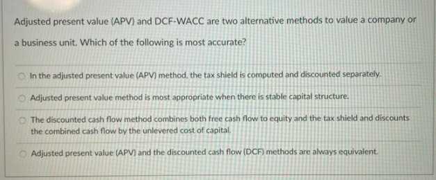 Adjusted present value (APV) and DCF-WACC are two alternative methods to