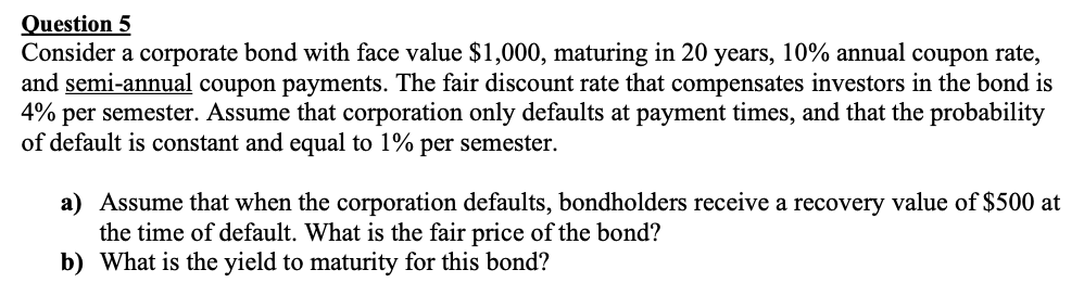 Use Excel: Question 5 Consider a corporate bond with face value $1,000,