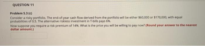  QUESTION 11 Problem 5.3 (c) Consider a risky portfolio. The end-of-year