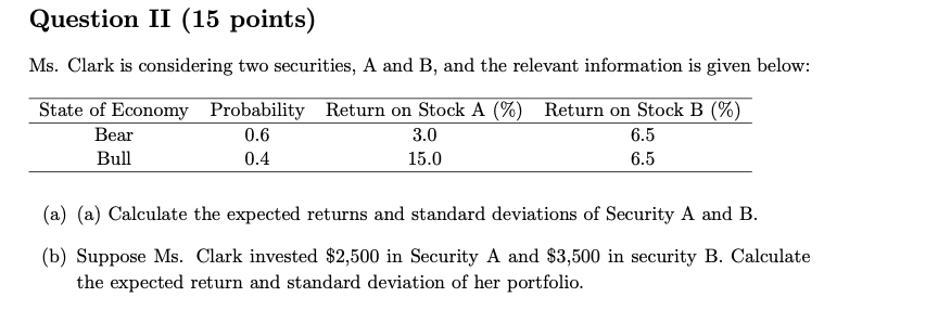  Question II (15 points) Ms. Clark is considering two securities, A