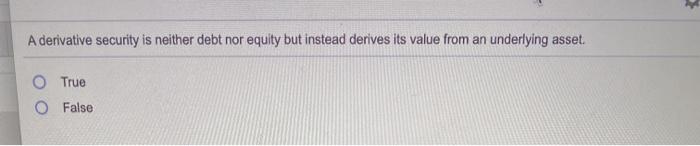  A derivative security is neither debt nor equity but instead derives