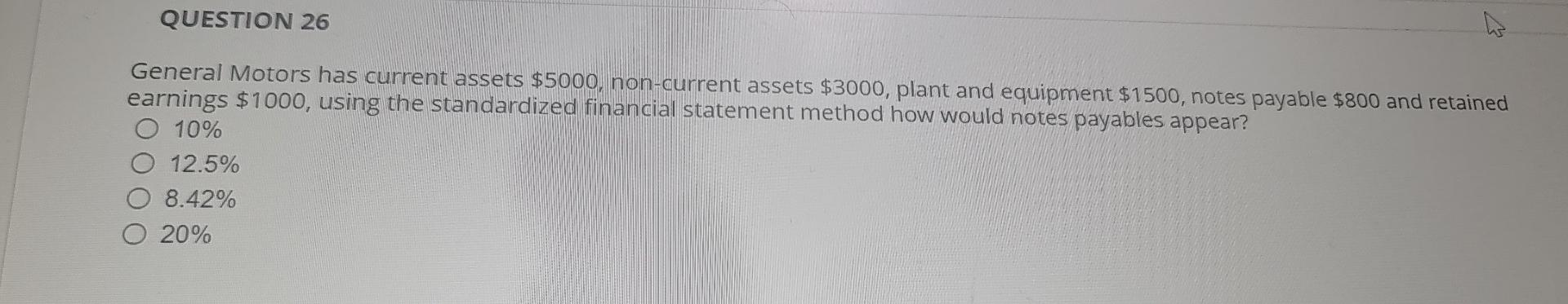 fast QUESTION 26 General Motors has current assets $5000, non-current assets $3000,