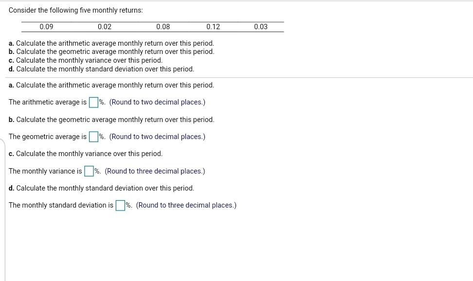  pleaseee help Consider the following five monthly returns: 0.09 0.02 0.08