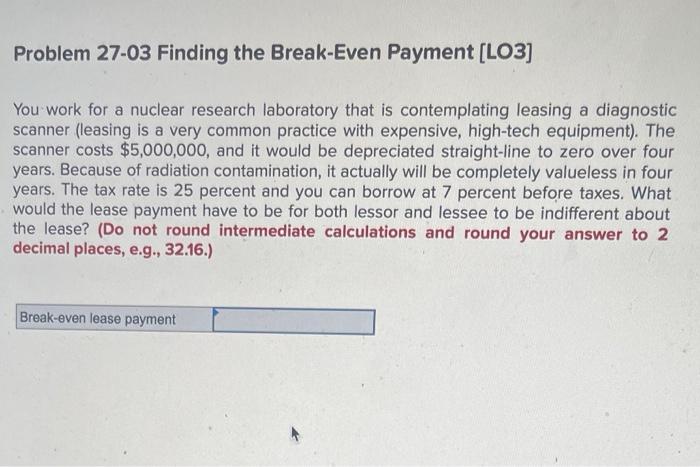 7 help asap Problem 27-03 Finding the Break-Even Payment [LO3] You work