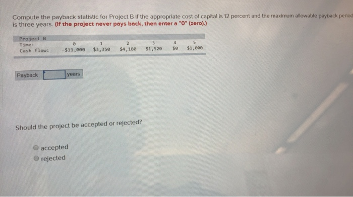  Compute the payback statistic for Project B if the appropriate cost