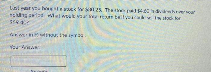 help solve pleaee Last year you bought a stock for $30.25. The
