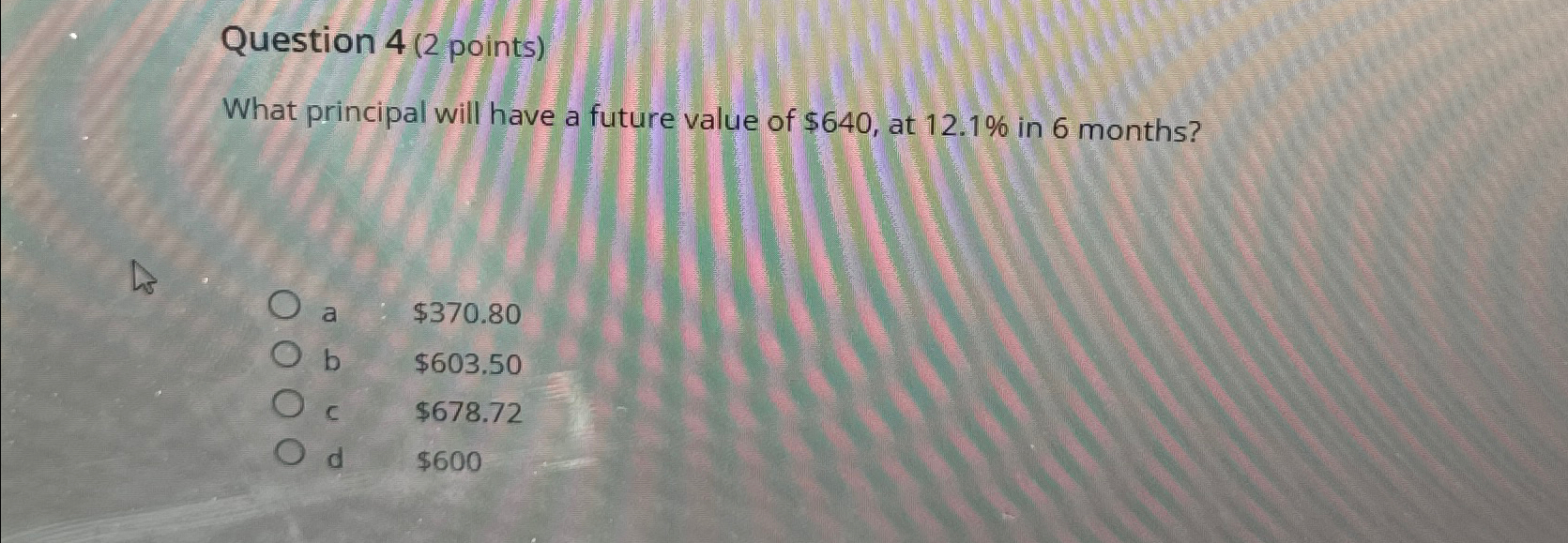  Question 4(2 points) What principal will have a future value of