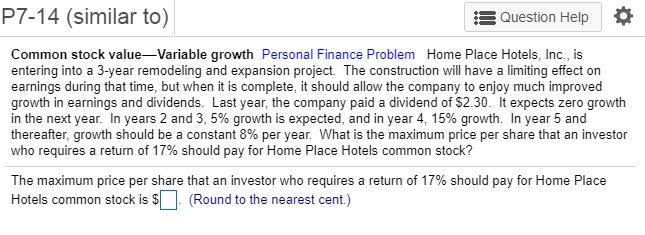 P7-14 (similar to) A Question Help O Common stock value-Variable growth