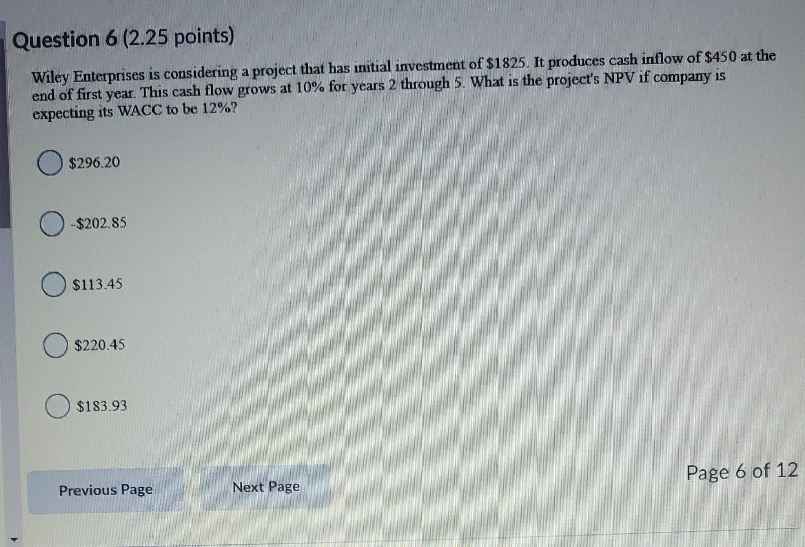  Question 6 (2.25 points) Wiley Enterprises is considering a project that