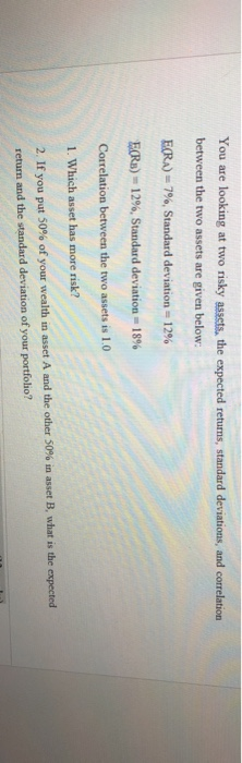  You are looking at two risky assets, the expected returns, standard