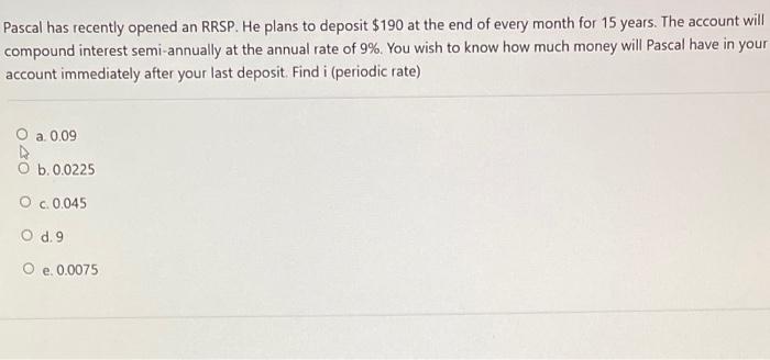  Pascal has recently opened an RRSP. He plans to deposit $190