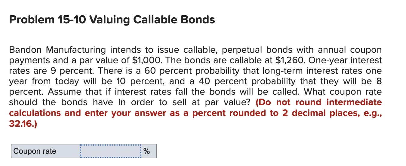  Problem 15-10 Valuing Callable Bonds Bandon Manufacturing intends to issue callable,