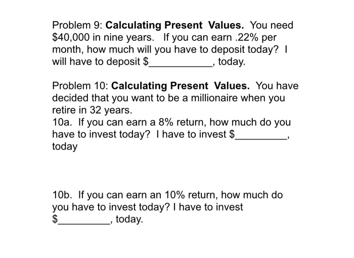  Problem 9: Calculating Present Values. You need $40,000 in nine years.