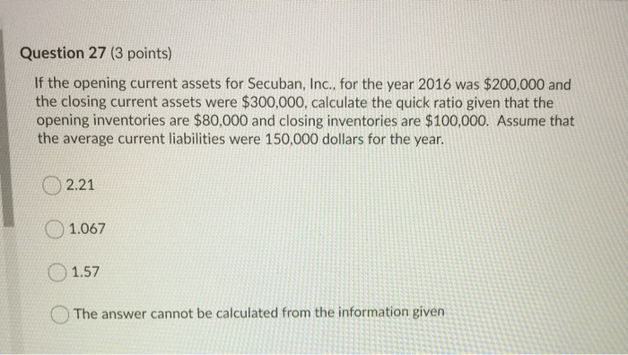  Question 27 (3 points) If the opening current assets for Secuban,