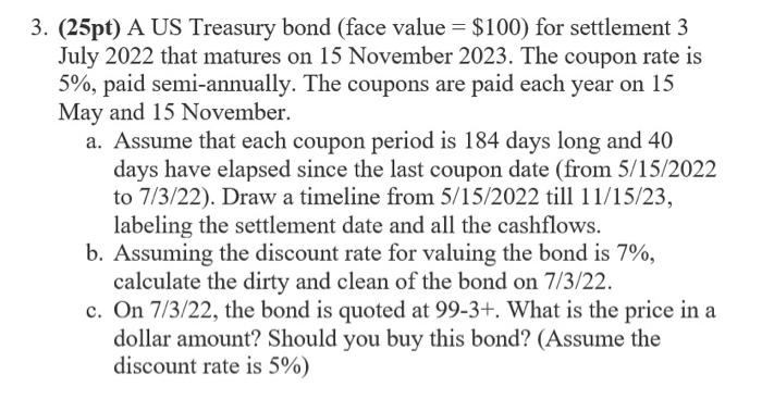  3. (25pt) A US Treasury bond (face value =$100 ) for