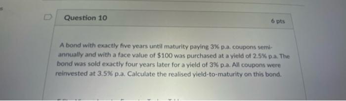 Q10 6 pts Question 10 A bond with exactly five years until