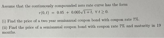  Assume that the continuously compounded zero rate curve has the form
