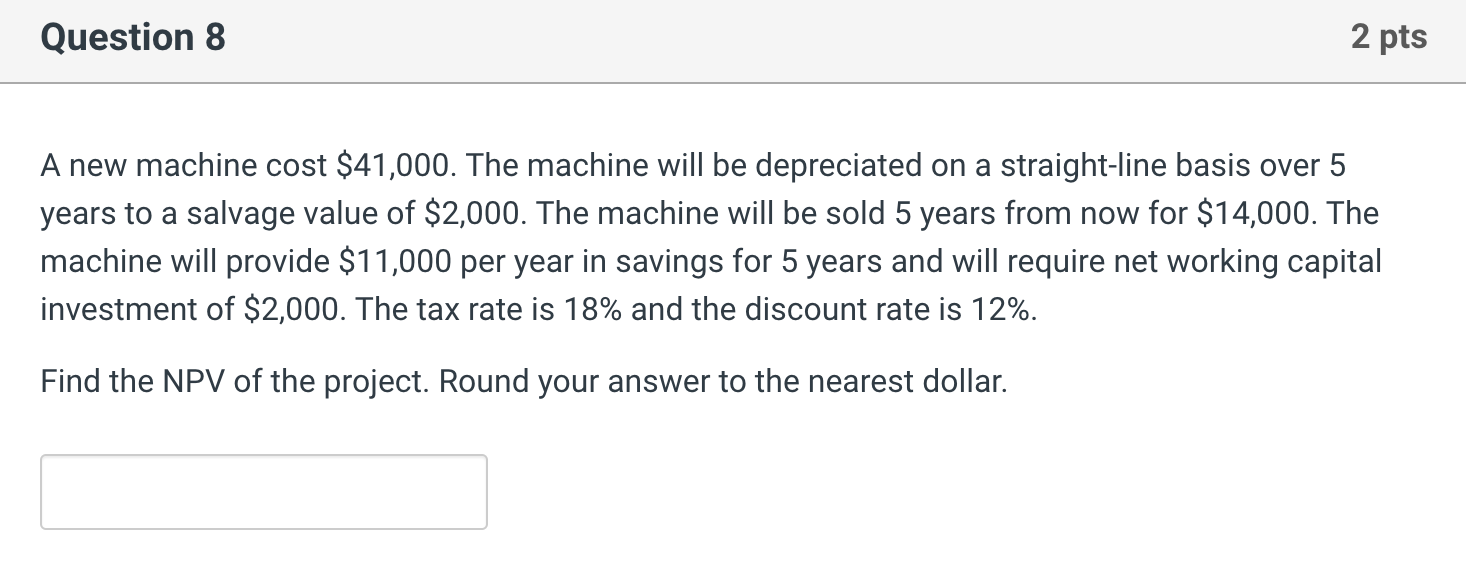  Question 8 2 pts A new machine cost $41,000. The machine