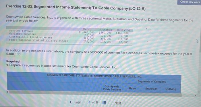 Check my work Exercise 12-32 Segmented Income Statement; TV Cable Company