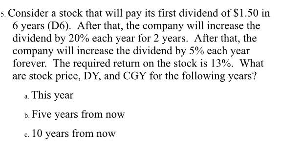  5. Consider a stock that will pay its first dividend of