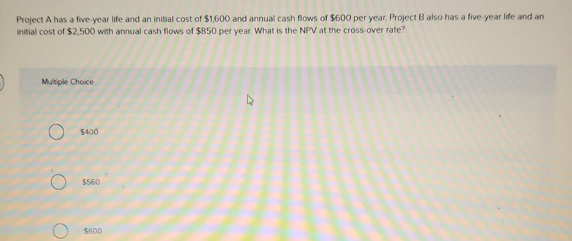  Project A has a five-year life and an initial cost of