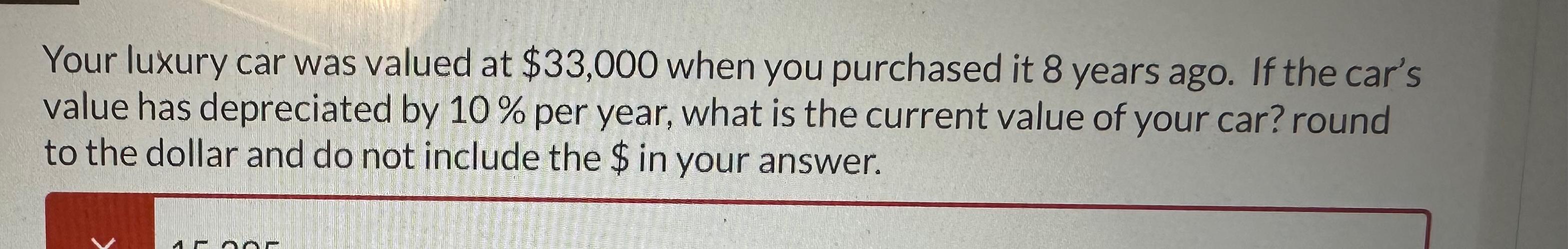  Your luxury car was valued at $33,000 when you purchased it