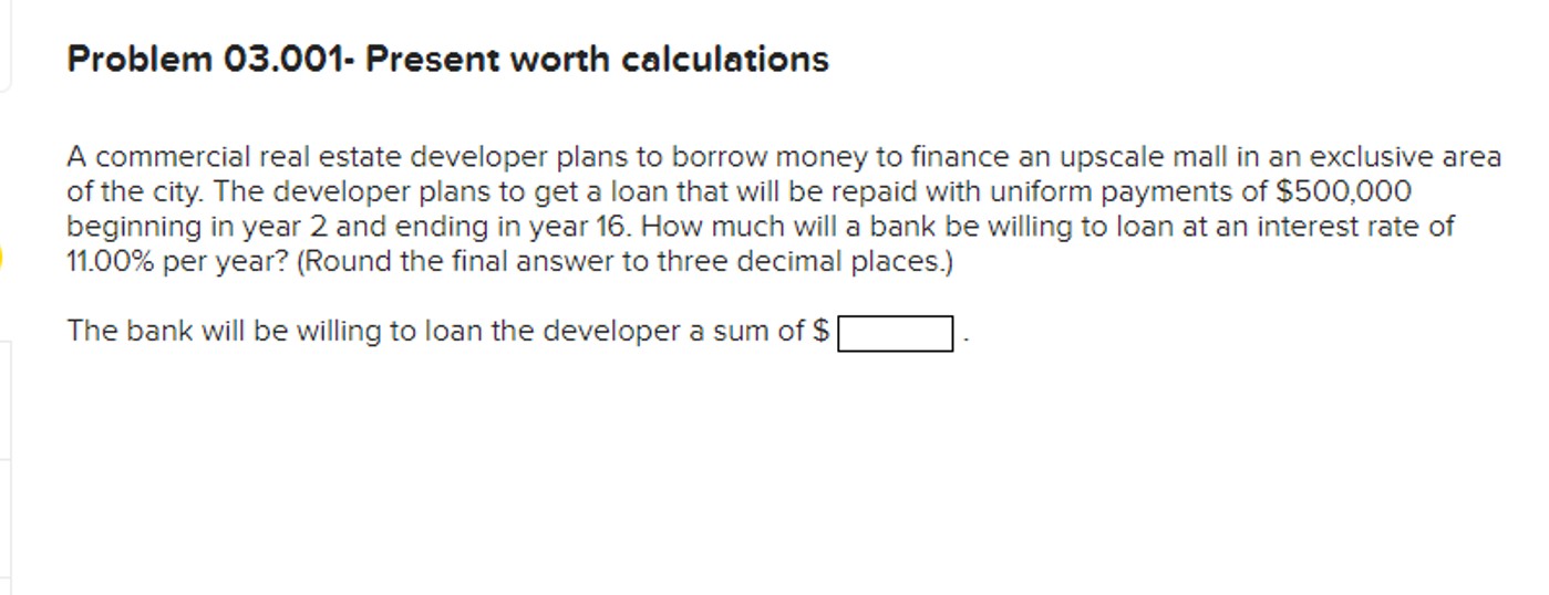  Problem 03.001- Present worth calculations A commercial real estate developer plans