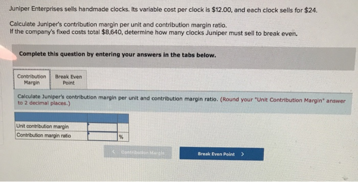  Juniper Enterprises sells handmade clocks. Its variable cost per clock is