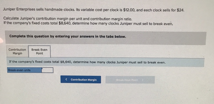 $12.00, and each clock sells for $24. Calculate Juniper's contribution margin per